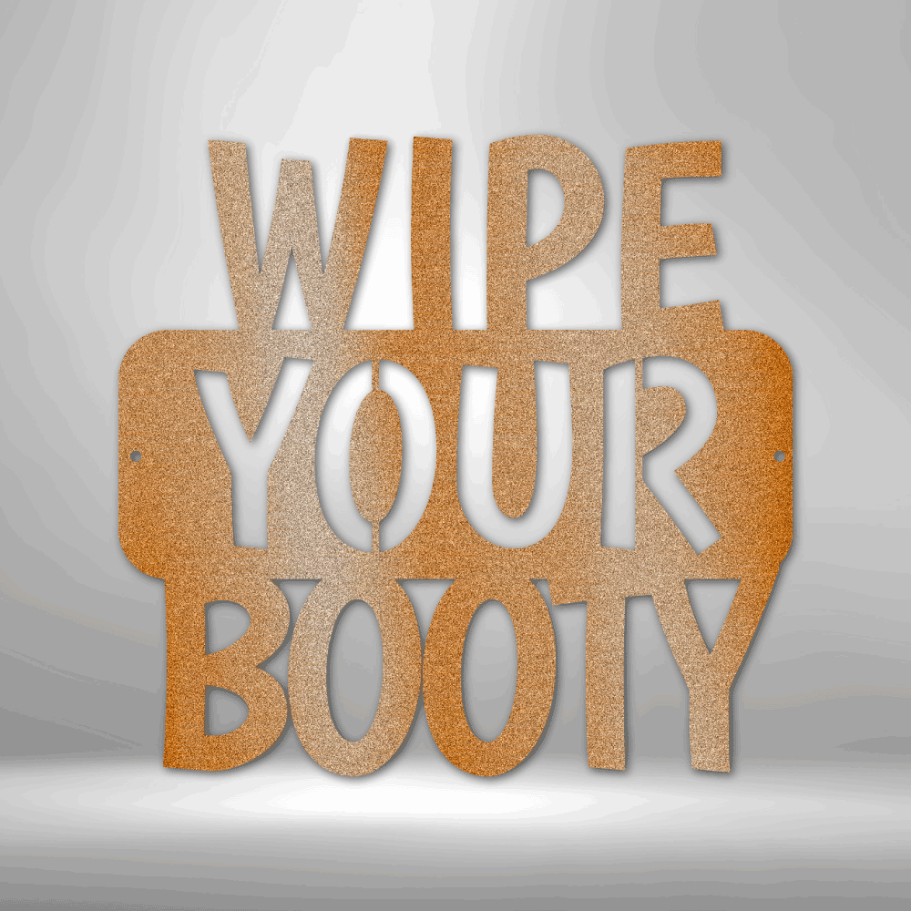 Wipe Your Booty Quote - Steel Sign - Metal Wall Art Quote - Steel Wall Quote Art