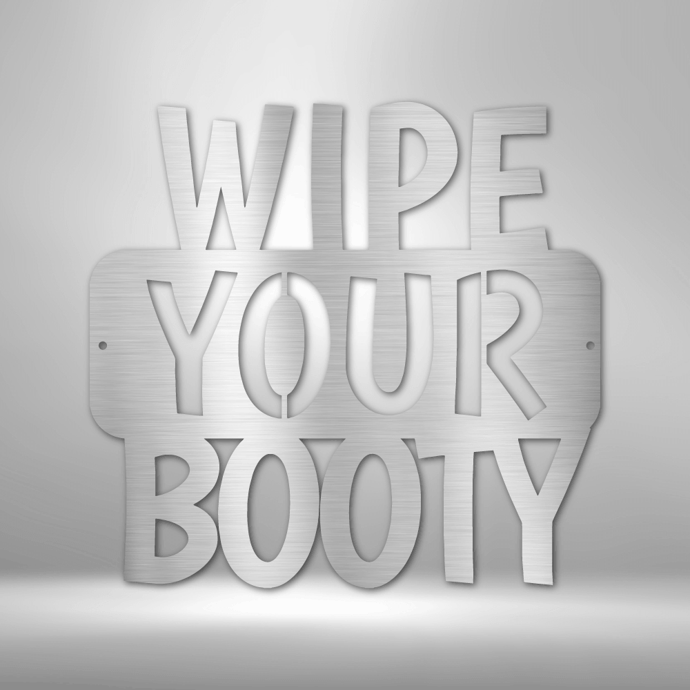 Wipe Your Booty Quote - Steel Sign - Metal Wall Art Quote - Steel Wall Quote Art