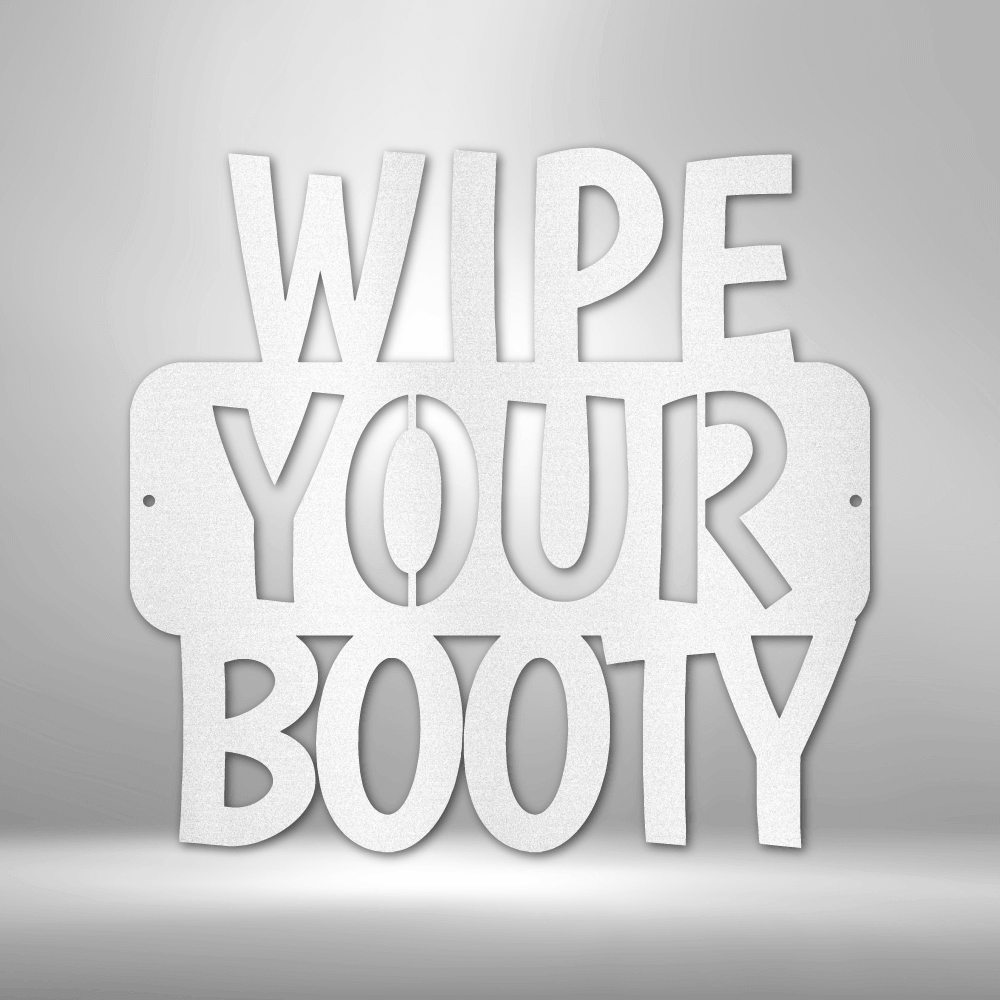 Wipe Your Booty Quote - Steel Sign - Metal Wall Art Quote - Steel Wall Quote Art